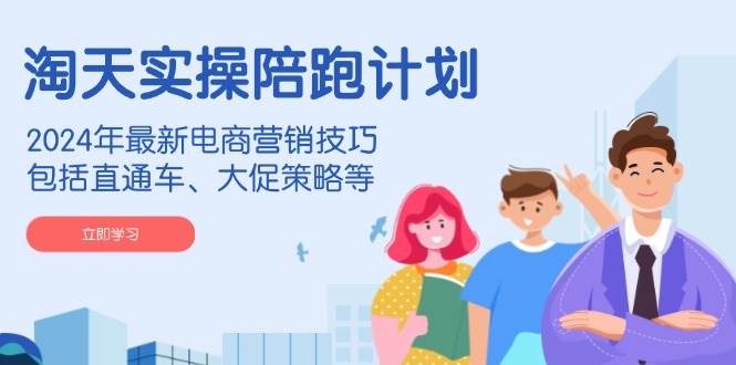 淘天实操陪跑计划，2024年最新电商营销技巧，包括直通车、大促策略等_免费分享网络创业,副业,信息差项目的老牌资源整合平台！金铲子项目
