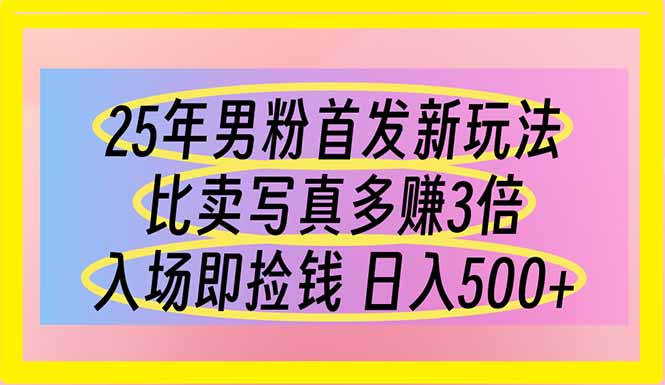 (14219期)25年男粉首发新玩法比卖写真赚的更多入场即捡钱_免费分享网络创业,副业,信息差项目的老牌资源整合平台!金铲子项目