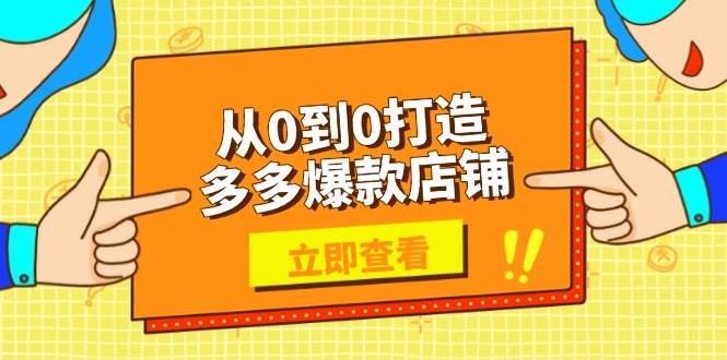 从0到0打造多多爆款店铺，选品、上架、优化技巧，助力商家实现高效运营_免费分享网络创业,副业,信息差项目的老牌资源整合平台！金铲子项目