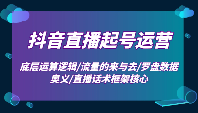 抖音直播起号运营:底层运算逻辑/流量的来与去/罗盘数据奥义/直播话术框架核心_免费分享网络创业,副业,信息差项目的老牌资源整合平台!金铲子项目