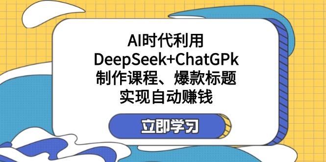 （14149期）某付费文：AI时代利用DeepSeekChatGPk制作课程、爆款标题，实现自动赚钱_免费分享网络创业,副业,信息差项目的老牌资源整合平台！金铲子项目