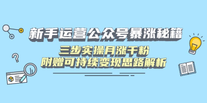 (14111期)新手运营公众号暴涨秘籍,三步实操月涨千粉,附赠可持续思路解析_免费分享网络创业,副业,信息差项目的老牌资源整合平台!金铲子项目