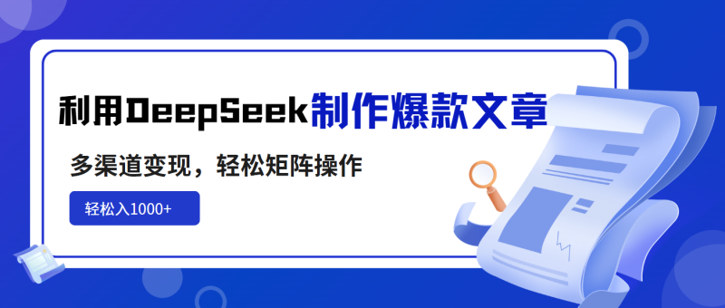 （14595期）利用DeepSeek制作爆款文章，多渠道，矩阵操作，_免费分享网络创业,副业,信息差项目的老牌资源整合平台！金铲子项目