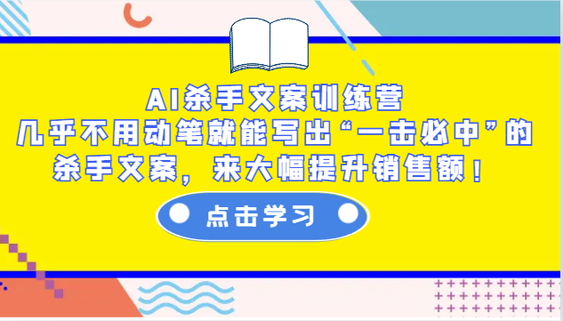 AI杀手文案训练营：几乎不用动笔就能写出“一击必中”的杀手文案，来大幅提升销售额_免费分享网络创业,副业,信息差项目的老牌资源整合平台！金铲子项目