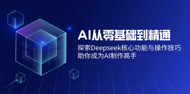 (14443期)AI从零基础到精通:探索Deepseek核心功能与操作技巧,助你成为AI制作高手_免费分享网络创业,副业,信息差项目的老牌资源整合平台!金铲子项目