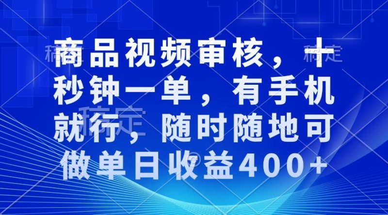 商品视频审核，十秒钟一单，有手机就行，随时随地可做_免费分享网络创业,副业,信息差项目的老牌资源整合平台！金铲子项目
