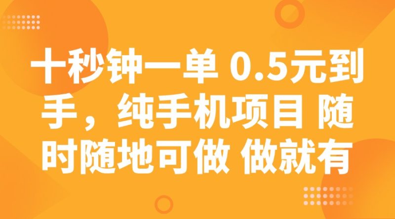 （14426期）十秒钟一单0.5元到手，纯手机项目随时随地可做做就有_免费分享网络创业,副业,信息差项目的老牌资源整合平台！金铲子项目