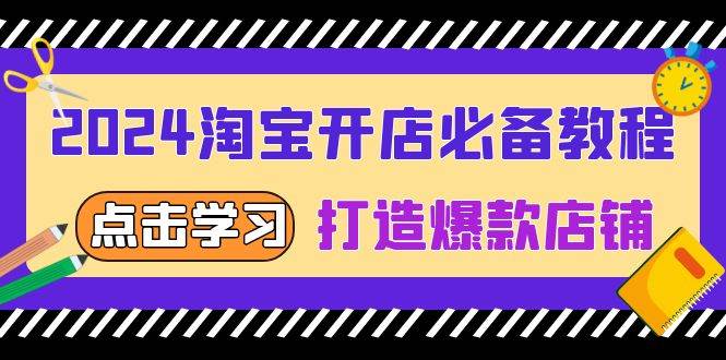 2024淘宝开店必备教程，从选趋势词到全店动销，打造爆款店铺_免费分享网络创业,副业,信息差项目的老牌资源整合平台！金铲子项目