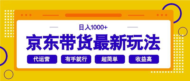 （14367期）京东带货最新玩法操作超简单，有手就行_免费分享网络创业,副业,信息差项目的老牌资源整合平台！金铲子项目