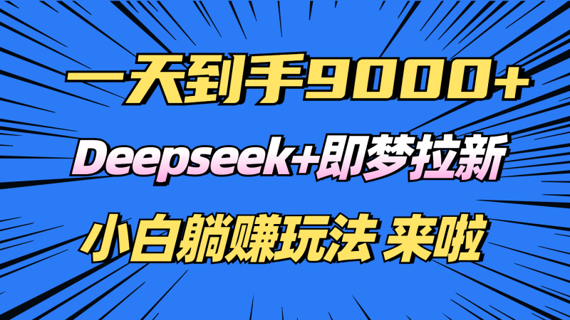(14371期)0Deepseek即梦拉新,新手躺赚攻略来啦_免费分享网络创业,副业,信息差项目的老牌资源整合平台!金铲子项目