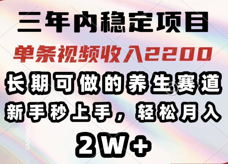 （14312期）三年内稳定项目，长期可做的养生赛道，单条视频2200，新手秒上手，…_免费分享网络创业,副业,信息差项目的老牌资源整合平台！金铲子项目