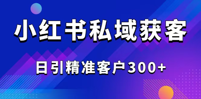 (14304期)2025最新小红书平台引流获客截流自热玩法讲解,日引精准客户_免费分享网络创业,副业,信息差项目的老牌资源整合平台!金铲子项目