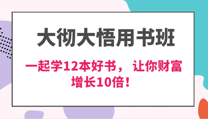 大彻大悟用书班,价值N万的课,一起学12本好书,交付力创新提高3倍,财富增长10倍_免费分享网络创业,副业,信息差项目的老牌资源整合平台!金铲子项目