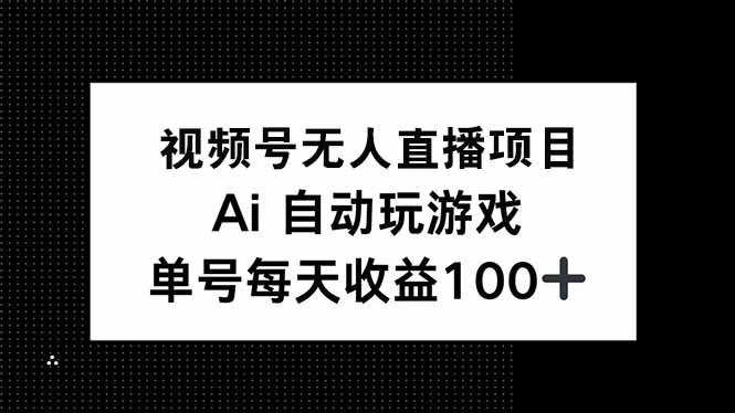 (14227期)视频号无人直播项目,AI自动玩游戏,每天1_免费分享网络创业,副业,信息差项目的老牌资源整合平台!金铲子项目