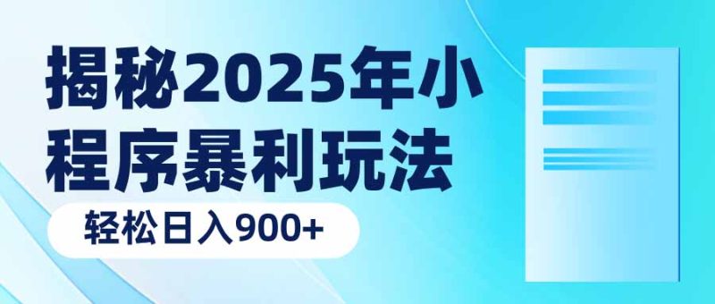 （14110期）揭秘2025年小程序暴利玩法：_免费分享网络创业,副业,信息差项目的老牌资源整合平台！金铲子项目