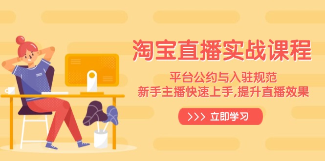 (14024期)淘宝直播实战课程,平台公约与入驻规范,新手主播快速上手,提升直播效果_免费分享网络创业,副业,信息差项目的老牌资源整合平台!金铲子项目