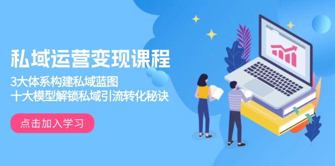 (13953期)私域运营课程,3大体系构建私域蓝图,十大模型解锁私域引流转化秘诀_免费分享网络创业,副业,信息差项目的老牌资源整合平台!金铲子项目