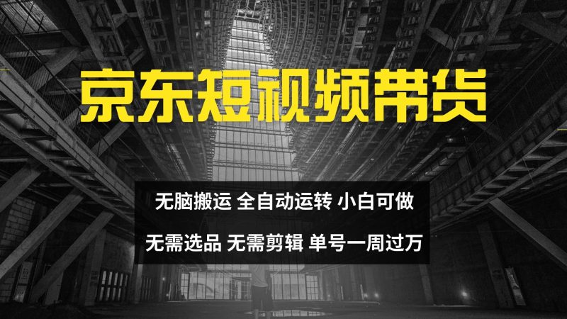 京东短视频达人带货，无脑搬运，无需选品，矩阵操作，单号一周_免费分享网络创业,副业,信息差项目的老牌资源整合平台！金铲子项目