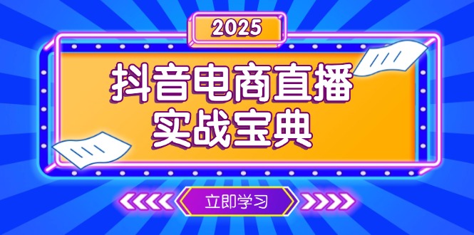 (13912期)抖音电商直播实战宝典,从起号到复盘,全面解析直播间运营技巧_免费分享网络创业,副业,信息差项目的老牌资源整合平台!金铲子项目
