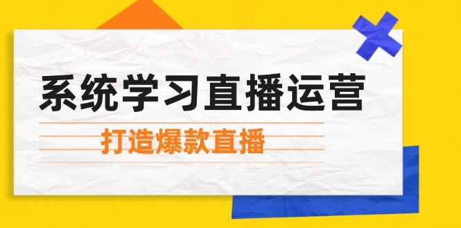 系统学习直播运营:掌握起号方法、主播能力、小店随心推,打造爆款直播_免费分享网络创业,副业,信息差项目的老牌资源整合平台!金铲子项目