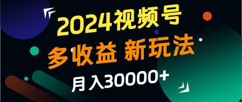 2024视频号多的新玩法新手小白都能简单上手_免费分享网络创业,副业,信息差项目的老牌资源整合平台！金铲子项目
