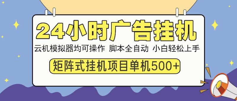 （13895期）24小时全自动广告挂机矩阵式操作单机小白也能上手_免费分享网络创业,副业,信息差项目的老牌资源整合平台！金铲子项目
