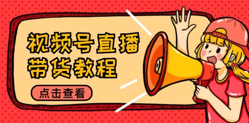 视频号直播带货教程：选品思路与话术拆解/掌握多种带货套路/提升直播效果_免费分享网络创业,副业,信息差项目的老牌资源整合平台！金铲子项目