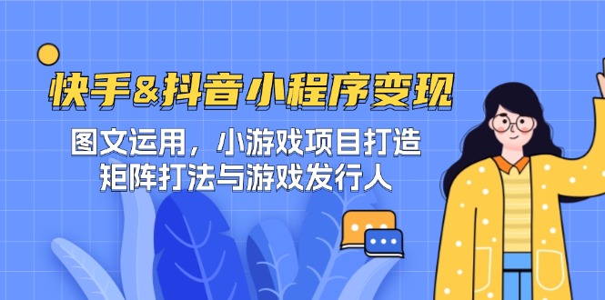 快手&抖音-小程序图文运用/小游戏项目打造/矩阵打法与游戏发行人_免费分享网络创业,副业,信息差项目的老牌资源整合平台！金铲子项目