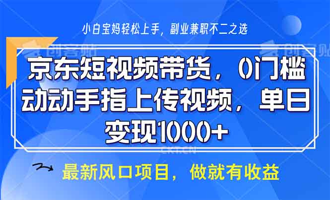 (13854期)京东短视频带货,0门槛,动动手指上传视频,_免费分享网络创业,副业,信息差项目的老牌资源整合平台!金铲子项目