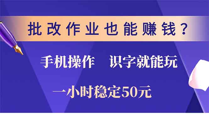 （13826期）批改作业也能赚钱？0门槛手机项目，识字就能玩一小时50元_免费分享网络创业,副业,信息差项目的老牌资源整合平台！金铲子项目