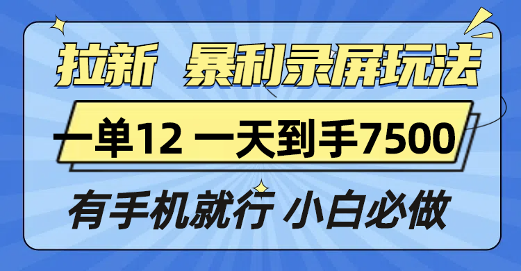 (13836期)拉新暴利录屏玩法,一单12块,一天到手7500,有手机就行_免费分享网络创业,副业,信息差项目的老牌资源整合平台!金铲子项目