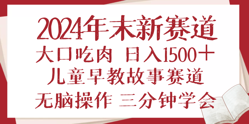 (13814期)2024年末新早教儿童故事新赛道,大口吃肉,,无脑操作,三分钟…_免费分享网络创业,副业,信息差项目的老牌资源整合平台!金铲子项目