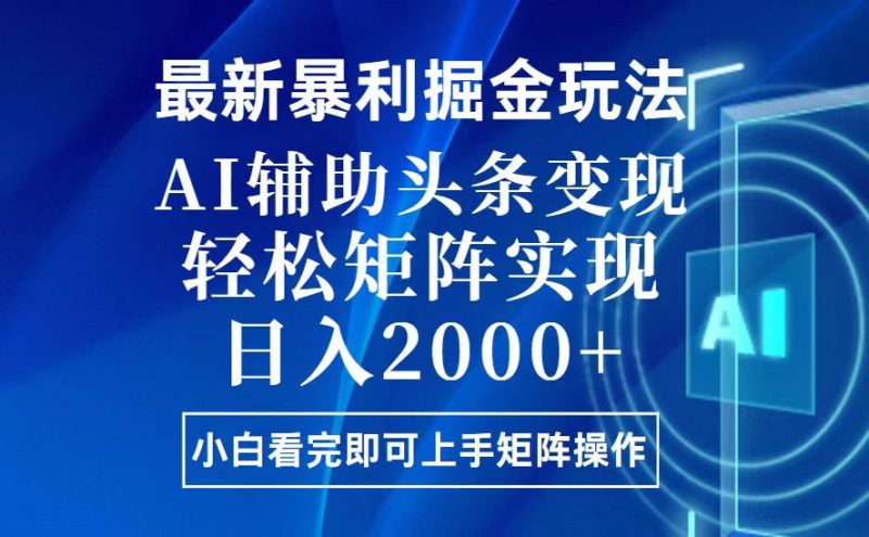 (13713期)今日头条最新暴利掘金玩法,思路简单,上手容易,AI辅助复制粘贴,…_免费分享网络创业,副业,信息差项目的老牌资源整合平台!金铲子项目