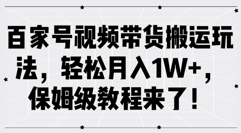 百家号视频带货搬运玩法保姆级教程来了_免费分享网络创业,副业,信息差项目的老牌资源整合平台!金铲子项目
