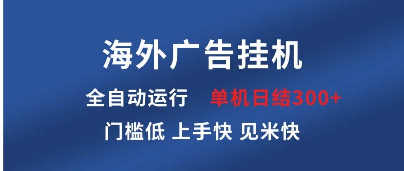 （13692期）海外广告挂机全自动运行单机日结项目稳定运行欢迎观看课程_免费分享网络创业,副业,信息差项目的老牌资源整合平台！金铲子项目