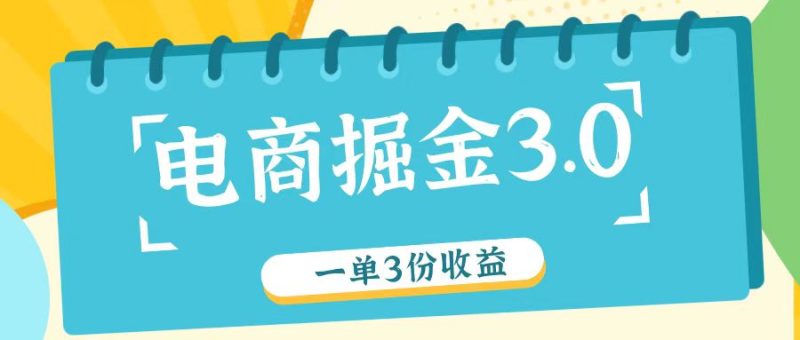 电商掘金3.0一单撸3份，自测一单26元_免费分享网络创业,副业,信息差项目的老牌资源整合平台！金铲子项目