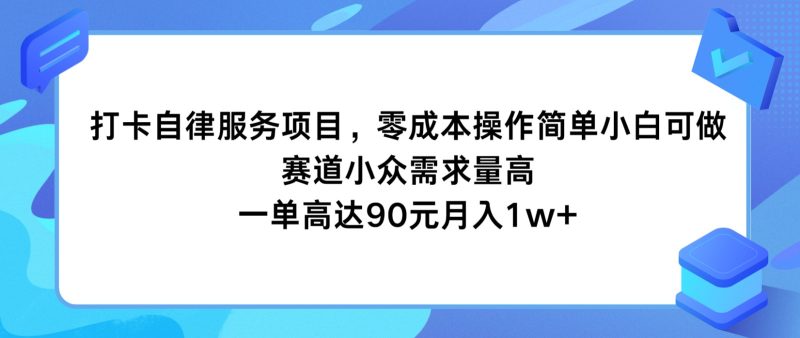 打卡自律服务项目,操作简单小白可做,赛道小众需求量高,一单高达90元_免费分享网络创业,副业,信息差项目的老牌资源整合平台!金铲子项目
