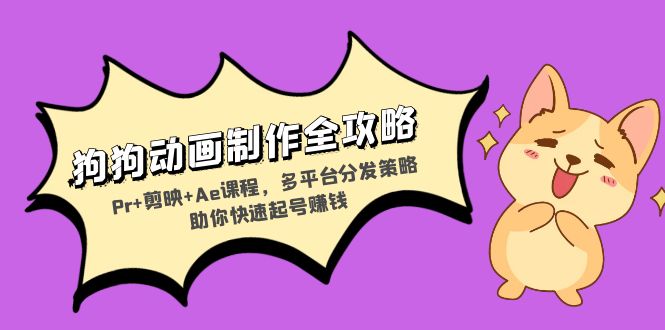 (13332期)狗狗动画制作全攻略:Pr剪映Ae课程,多平台分发策略助你快速起号赚钱_免费分享网络创业,副业,信息差项目的老牌资源整合平台!金铲子项目