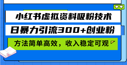 （13345期）小红书虚拟资料吸粉技术，日暴力引流创业粉，方法简单高效，稳…_免费分享网络创业,副业,信息差项目的老牌资源整合平台！金铲子项目