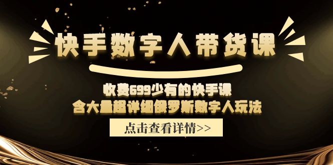 收费699少有的快手数字人带货课,含大量超详细俄罗斯数字人玩法_免费分享网络创业,副业,信息差项目的老牌资源整合平台!金铲子项目