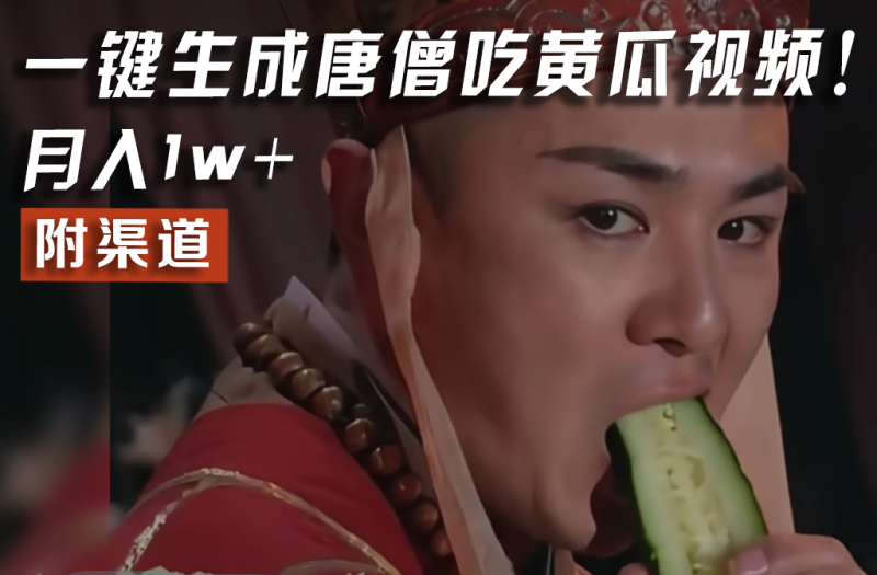 【情理之中，意料之外】火爆全网的唐僧吃黄瓜的视频一键无脑生成，附渠道，_免费分享网络创业,副业,信息差项目的老牌资源整合平台！金铲子项目