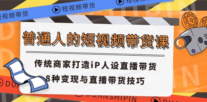 普通人的短视频带货课传统商家打造iP人设直播带货8种与直播带货技巧_免费分享网络创业,副业,信息差项目的老牌资源整合平台!金铲子项目