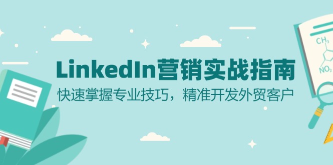 （13147期）LinkedIn营销实战指南：快速掌握专业技巧，精准开发外贸客户_免费分享网络创业,副业,信息差项目的老牌资源整合平台！金铲子项目