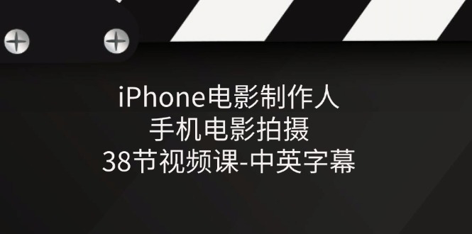 iPhone电影制作人-手机电影拍摄-38节视频课-中英字幕_免费分享网络创业,副业,信息差项目的老牌资源整合平台！金铲子项目