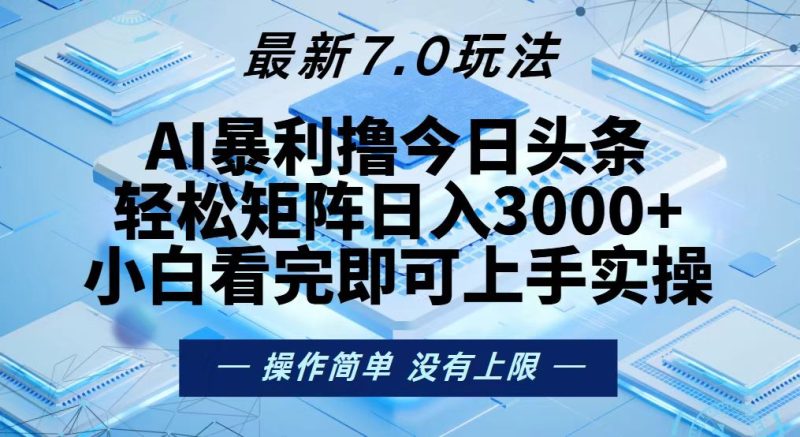 (13125期)今日头条最新7.0玩法,矩阵0_免费分享网络创业,副业,信息差项目的老牌资源整合平台!金铲子项目