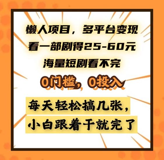 (13139期)懒人项目,多平台,看一部剧得25~60,海量短剧看不完,0门槛,0投…_免费分享网络创业,副业,信息差项目的老牌资源整合平台!金铲子项目
