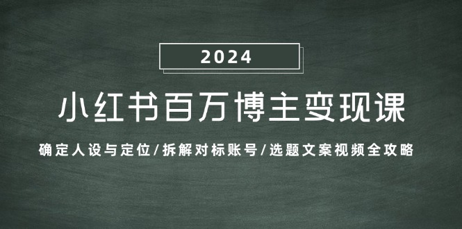 (13025期)小红书百万博主课:确定人设与定位/拆解对标账号/选题文案视频全攻略_免费分享网络创业,副业,信息差项目的老牌资源整合平台!金铲子项目