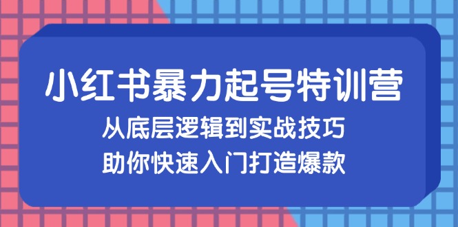(13003期)小红书暴力起号训练营,从底层逻辑到实战技巧,助你快速入门打造爆款_免费分享网络创业,副业,信息差项目的老牌资源整合平台!金铲子项目