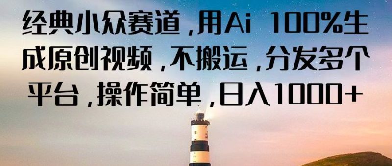 经典小众赛道，用Ai100%生成原创视频，不搬运，分发多个平台，操作简单，_免费分享网络创业,副业,信息差项目的老牌资源整合平台！金铲子项目