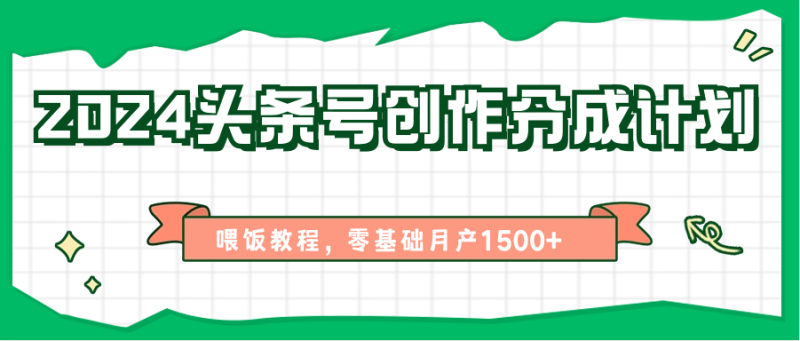 2024头条号创作分成计划、喂饭教程,零基础_免费分享网络创业,副业,信息差项目的老牌资源整合平台!金铲子项目